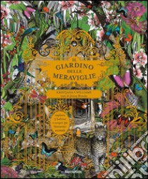 Il giardino delle meraviglie. Esplora 5 habitat e scopri 50 fantastici animali. Ediz. illustrata libro di Williams Kristjana S.; Broom Jenny