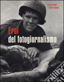 Eroi del fotogiornalismo. Ediz. illustrata libro di Mahé Patrick; Rapaud Didier