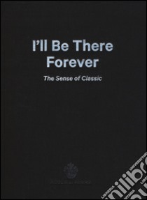 I'll be there forever. The sense of classic. Acqua di Parma. Catalogo della mostra (Milano, 15 maggio-4 giugno 2015). Ediz. italiana e inglese libro di Piccoli C. (cur.)