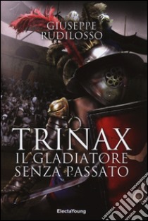 Trinax. Il gladiatore senza passato libro di Rudilosso Giuseppe