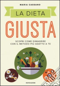 La dieta giusta. Scopri come dimagrire con il metodo più adatto a te libro di Cassano Maria