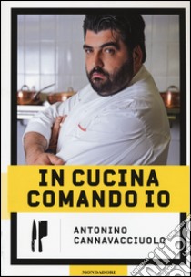 In cucina comando io. Ediz. illustrata libro di Cannavacciuolo Antonino