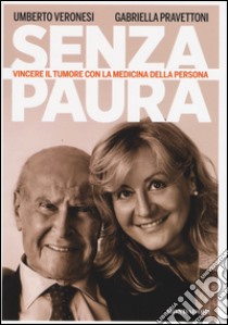 Senza paura. Vincere il tumore con la medicina della persona libro di Veronesi Umberto; Pravettoni Gabriella