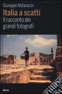 Italia a scatti. Il racconto dei grandi fotografi. Ediz. illustrata libro di Matarazzo Giuseppe