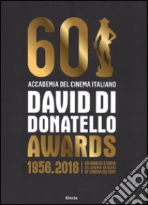 David di Donatello awards. 1956-2016. 60 anni di storia del cinema. Ediz. italiana e inglese libro