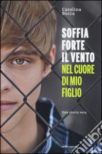 Soffia forte il vento nel cuore di mio figlio libro di Bocca Carolina