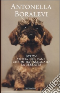 Byron. Storia del cane che mi ha insegnato la serenità libro di Boralevi Antonella