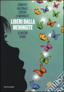 Liberi dalla meningite. Le nostre storie libro di Gabaglio L. (cur.); Marano E. (cur.)