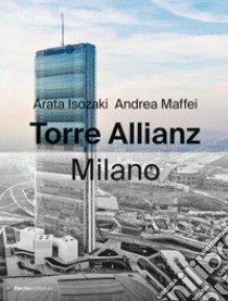 Torre Allianz. Milano. Ediz. italiana e inglese libro di Isozaki Arata; Maffei Andrea