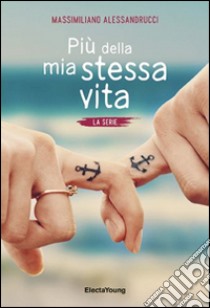 Più della mia stessa vita. La serie libro di Alessandrucci Massimiliano