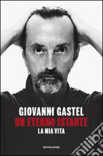 Un eterno istante. La mia vita libro di Gastel Giovanni