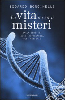 La vita e i suoi misteri. Dalla genetica alla salvaguardia dell'ambiente libro di Boncinelli Edoardo