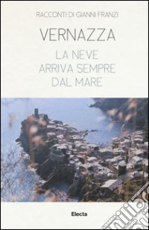 Vernazza. La neve arriva sempre dal mare libro di Franzi Gianni; Masini Saschia