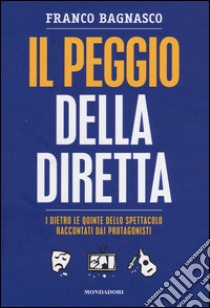 Il peggio della diretta. I dietro le quinte dello spettacolo raccontati dai protagonisti libro di Bagnasco Franco