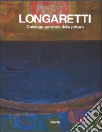 Longaretti. Catalogo generale delle opere. Ediz. a colori. Vol. 2: 1973-1982 libro di Pirovano C. (cur.)