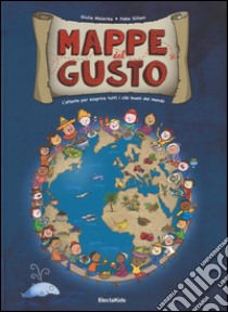 Mappe del gusto. L'atlante per scoprire tutti i cibi buoni del mondo. Ediz. illustrata libro di Malerba Giulia; Sillani Febe