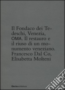 Il Fondaco dei Tedeschi, Venezia, OMA. Il restauro e il riuso di un monumento veneziane. Ediz. illustrata libro di Dal Co Francesco; Koolhaas Rem; Molteni Elisabetta