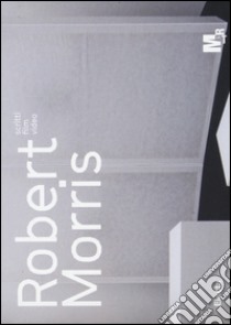 Robert Morris. Scritti, film, video. Catalogo della mostra (Rovereto, 23 luglio-6 novembre 2016). Ediz. a colori libro di Maraniello G. (cur.); Isaia D. (cur.); Roa R. (cur.)