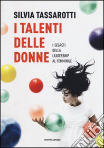 I talenti delle donne. I segreti della leadership al femminile libro di Tassarotti Silvia