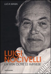 Luigi Nocivelli. La vita oltre le imprese libro di Masia Luca