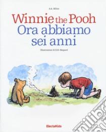 Winnie the Pooh. Ora abbiamo sei anni. Ediz. a colori libro di Milne A. A.