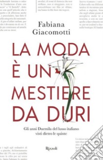 La moda è un mestiere da duri. Gli anni Duemila del lusso italiano visti dietro le quinte libro di Giacomotti Fabiana