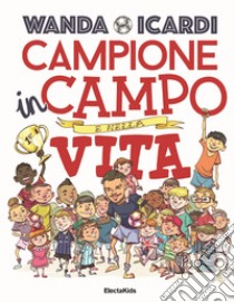 Campione in campo e nella vita. Ediz. a colori libro di Icardi Wanda; Fontanesi Paolo