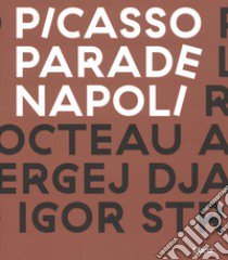 Picasso Parade. Napoli 1917. Catalogo della mostra (Napoli, 11 aprile-10 luglio 2017). Ediz. a colori libro