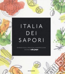 Italia dei sapori. Da nord a sud, il meglio della nostra cucina secondo Sale&Pepe libro