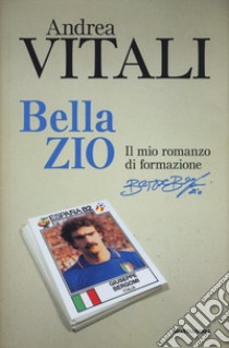 Bella zio. Il romanzo di formazione di Beppe Bergomi libro di Vitali Andrea