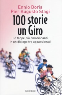 100 storie, un giro. Le tappe più emozionanti in un dialogo tra appassionati libro di Doris Ennio; Stagi Pier Augusto