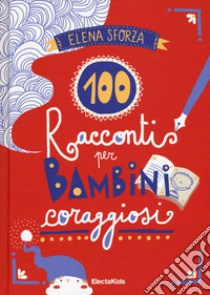 100 racconti per bambini coraggiosi. Ediz. a colori libro di Sforza Elena