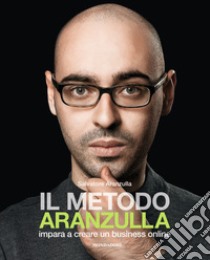 Il metodo Aranzulla. Imparare a creare un business online libro di Aranzulla Salvatore