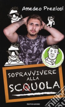 Sopravvivere alla sc(q)uola. Ediz. a colori libro di Preziosi Amedeo