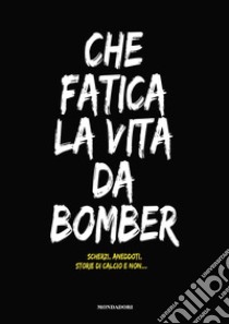 Che fatica la vita da bomber. Scherzi, aneddoti, storie di calcio e non... libro di Stivala Emanuele; Tocco Fabio; Zegna Michel