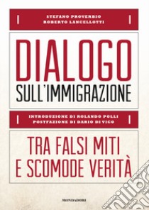 Dialogo sull'immigrazione. Tra falsi miti e scomode verità libro di Lancellotti Roberto; Proverbio Stefano