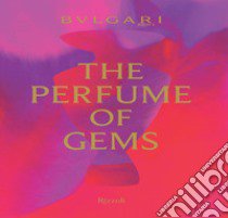 Bulgari. The perfume of gems. Ediz. a colori libro di Marchetti S. (cur.)