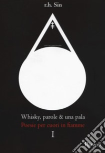 Whisky, parole & una pala. Poesie per cuori in fiamme libro di R. H. Sin