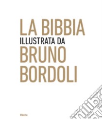 La Bibbia illustrata da Bruno Bordoli. Ediz. illustrata libro di Bordoli Bruno; Blanchaert J. (cur.)