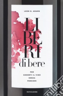 Liberi di bere. Per goderti il vino senza pensieri libro di Adams Leon D.