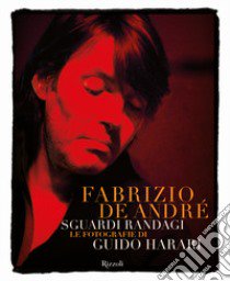 Fabrizio De André. Sguardi randagi. Le fotografie di Guido Harari. Ediz. illustrata libro di Harari Guido