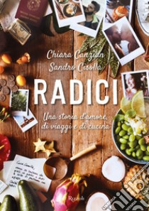 Radici. Una storia d'amore, di viaggi e di cucina libro di Canzian Chiara; Cisolla Sandro