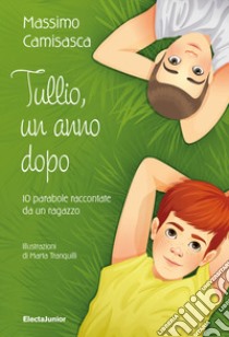 Tullio, un anno dopo. 10 parabole raccontate da un ragazzo. Ediz. a colori libro di Camisasca Massimo