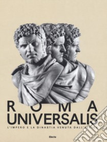 Roma Universalis. L'impero e la dinastia venuta dall'Africa. Catalogo della mostra (Roma, 15 novembre 2018-25 agosto 2019) libro di D'Alessio A. (cur.); Panella C. (cur.); Rea R. (cur.)