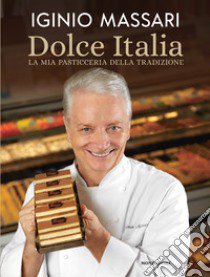 Dolce Italia. La mia pasticceria della tradizione. Ediz. illustrata libro di Massari Iginio; Massari Debora