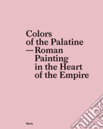 Colors of the Palatine. Roman painting in the heart of the Empire libro di D'Alessio A. (cur.)