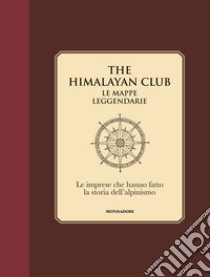 The Himalayan Club. Le mappe leggendarie. Le imprese che hanno fatto la storia dell'alpinismo. Ediz. illustrata libro