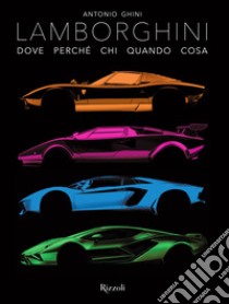 Lamborghini. Dove perché chi quando cosa. Ediz. illustrata libro di Ghini Antonio