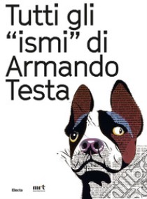 Tutti gli «ismi» di Armando Testa. Catalogo della mostra (Trento, 22 luglio-15 ottobre 2017). Ediz. italiana e inglese libro di Maraniello G. (cur.); De Angelis Testa G. (cur.)