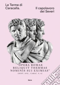 Le Terme di Caracalla. Il capolavoro dei Severi libro